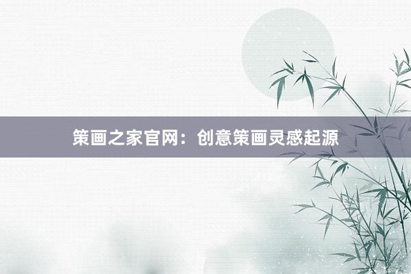策画之家官网：创意策画灵感起源